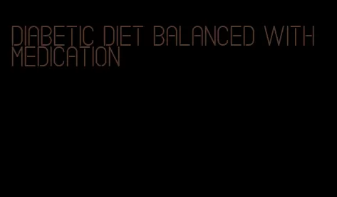 diabetic diet balanced with medication