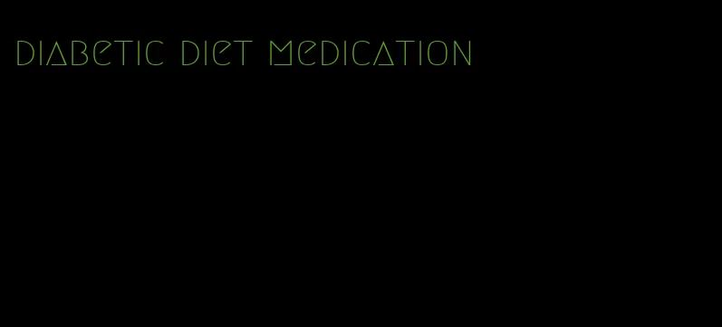 diabetic diet medication