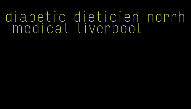 diabetic dieticien norrh medical liverpool