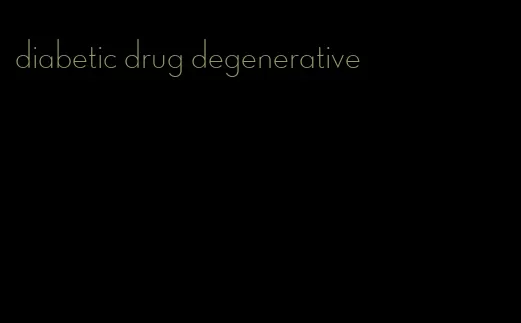 diabetic drug degenerative