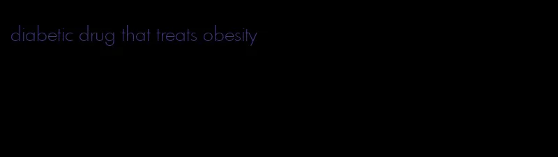 diabetic drug that treats obesity