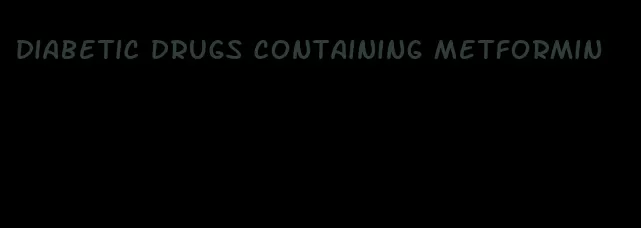 diabetic drugs containing metformin