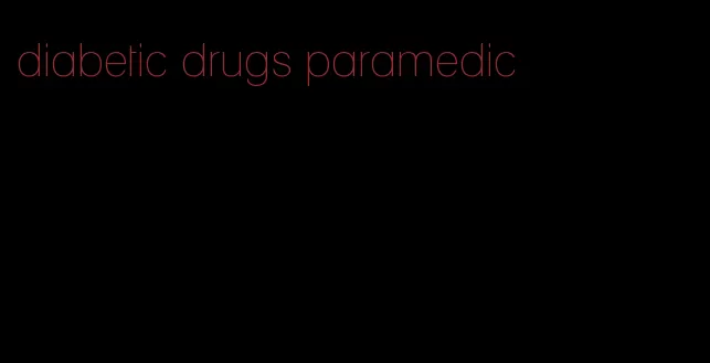 diabetic drugs paramedic