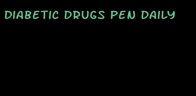 diabetic drugs pen daily