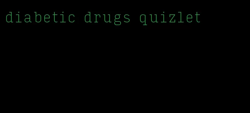 diabetic drugs quizlet