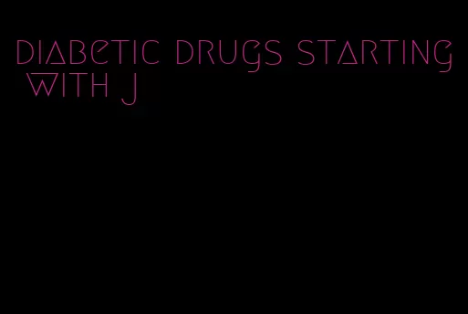 diabetic drugs starting with j