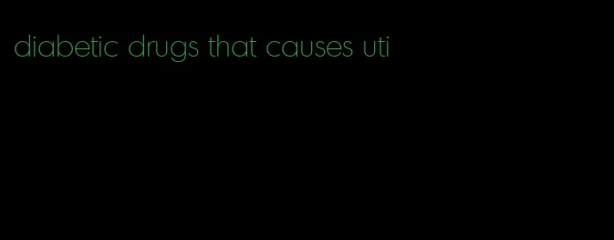 diabetic drugs that causes uti