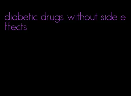 diabetic drugs without side effects