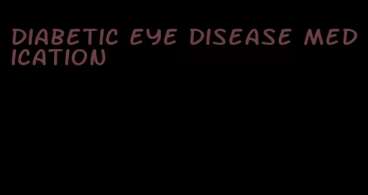 diabetic eye disease medication