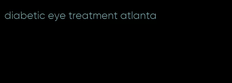 diabetic eye treatment atlanta