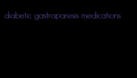 diabetic gastroparesis medications