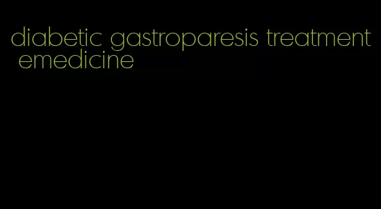 diabetic gastroparesis treatment emedicine