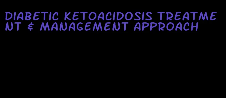 diabetic ketoacidosis treatment & management approach