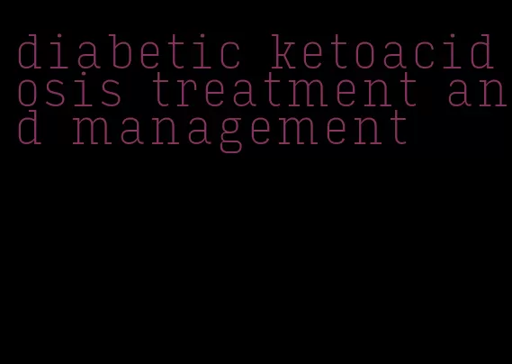 diabetic ketoacidosis treatment and management