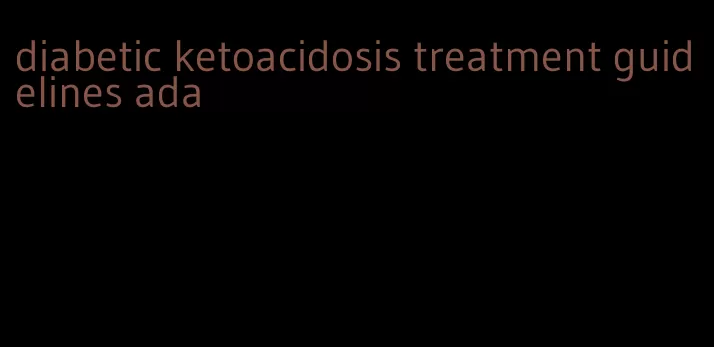 diabetic ketoacidosis treatment guidelines ada