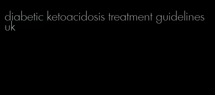 diabetic ketoacidosis treatment guidelines uk