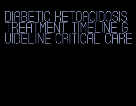 diabetic ketoacidosis treatment timeline guideline critical care