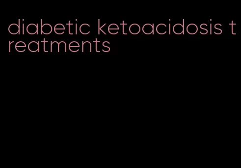 diabetic ketoacidosis treatments