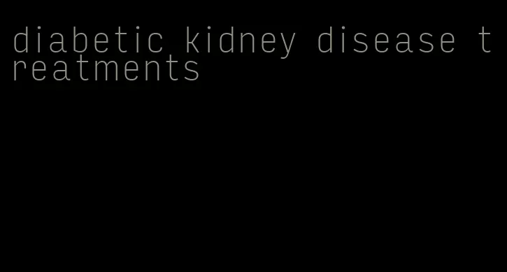 diabetic kidney disease treatments