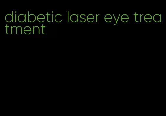 diabetic laser eye treatment