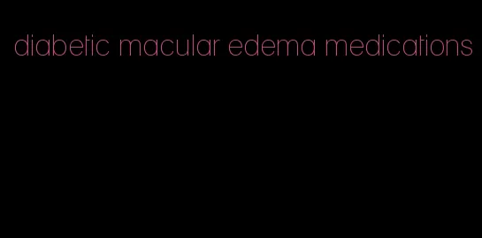 diabetic macular edema medications