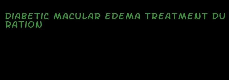 diabetic macular edema treatment duration