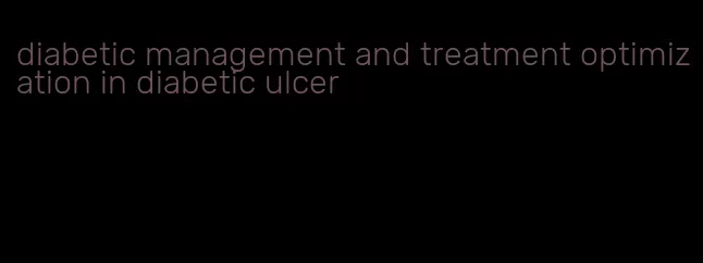 diabetic management and treatment optimization in diabetic ulcer