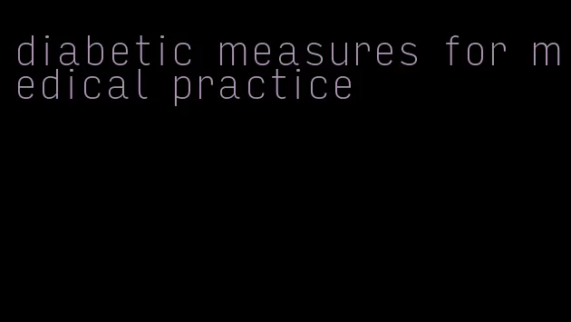 diabetic measures for medical practice