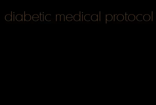 diabetic medical protocol