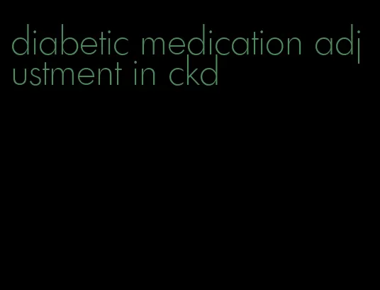 diabetic medication adjustment in ckd