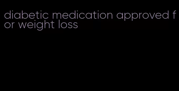 diabetic medication approved for weight loss