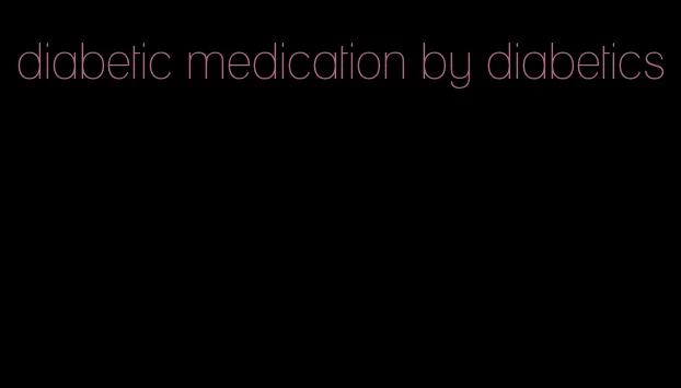 diabetic medication by diabetics