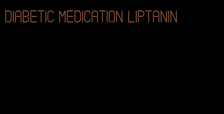 diabetic medication liptanin