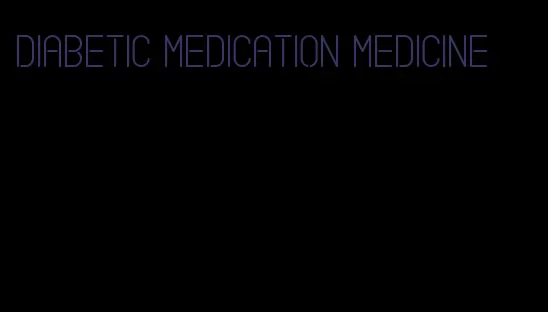 diabetic medication medicine