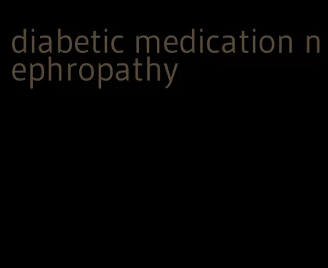 diabetic medication nephropathy