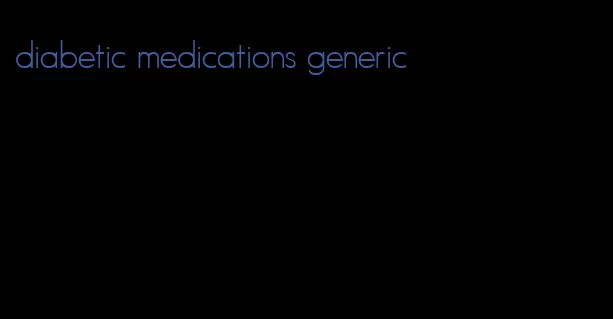 diabetic medications generic