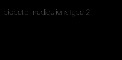 diabetic medications type 2