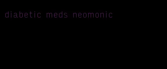 diabetic meds neomonic