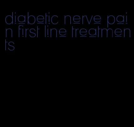 diabetic nerve pain first line treatments