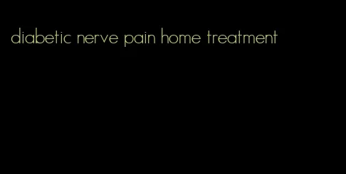 diabetic nerve pain home treatment