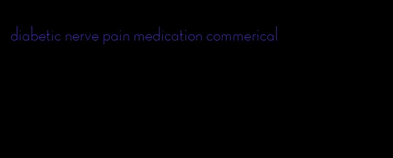 diabetic nerve pain medication commerical