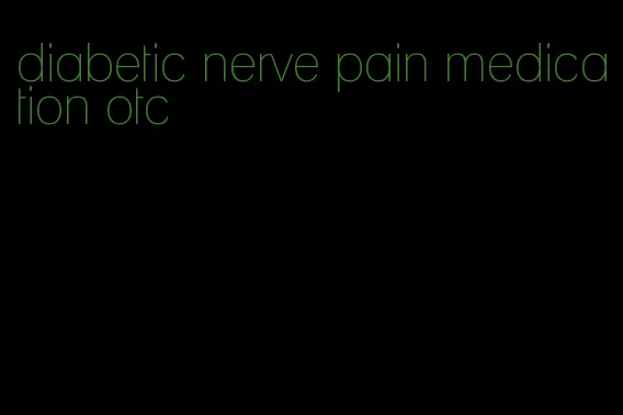 diabetic nerve pain medication otc