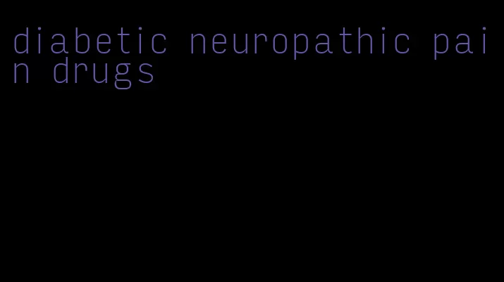 diabetic neuropathic pain drugs