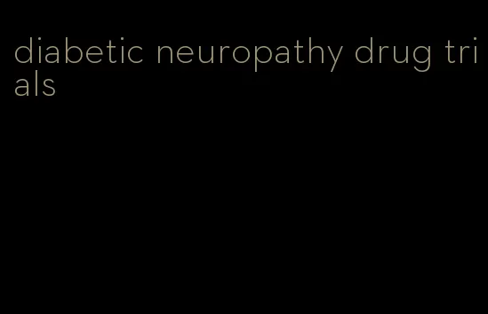 diabetic neuropathy drug trials