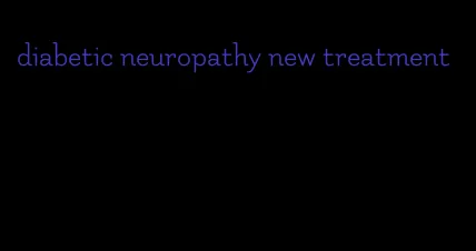 diabetic neuropathy new treatment