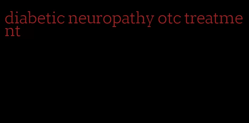 diabetic neuropathy otc treatment