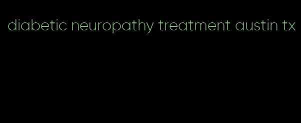 diabetic neuropathy treatment austin tx