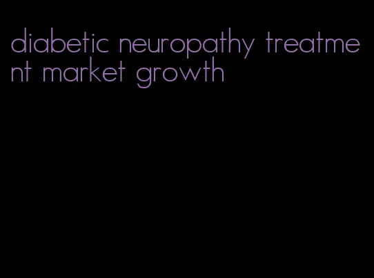 diabetic neuropathy treatment market growth