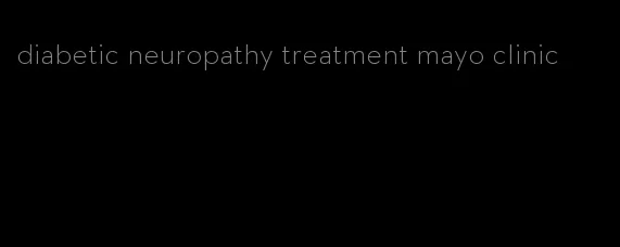 diabetic neuropathy treatment mayo clinic