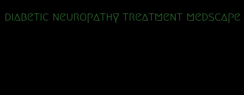 diabetic neuropathy treatment medscape